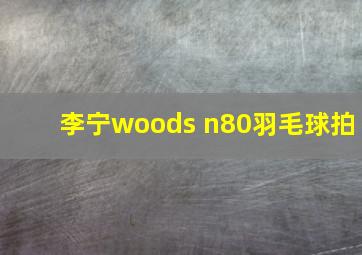 李宁woods n80羽毛球拍